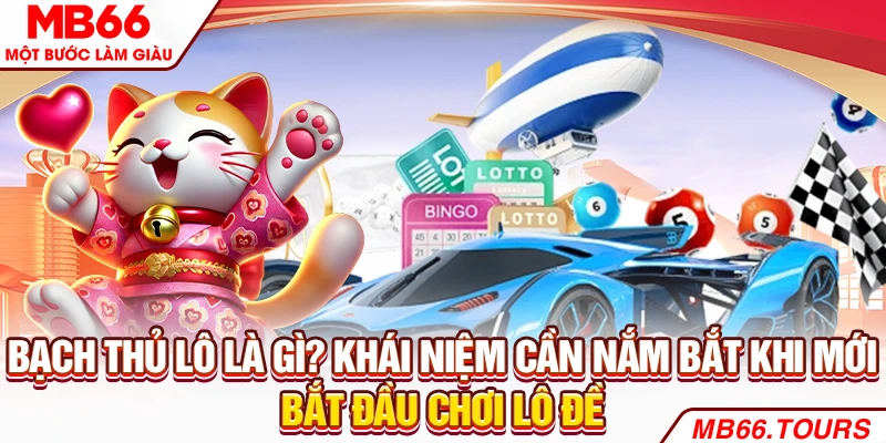 Bạch thủ lô là gì? Khái niệm cần nắm bắt khi mới bắt đầu chơi lô đề Bạch thủ lô là gì? Khái niệm cần nắm bắt khi mới bắt đầu chơi lô đề