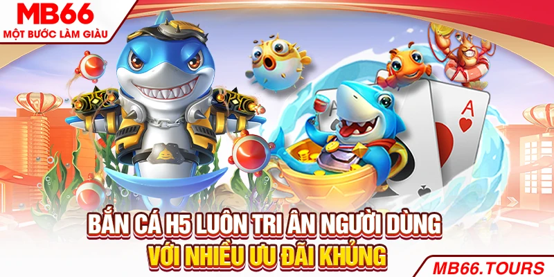 Bắn cá H5 luôn tri ân người dùng với nhiều ưu đãi khủng Bắn cá H5 luôn tri ân người dùng với nhiều ưu đãi khủng