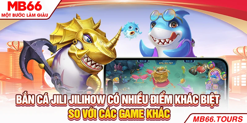 Bắn cá Jili Jilihow có nhiều điểm khác biệt so với các game khác