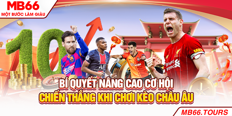 Bí quyết nâng cao cơ hội chiến thắng khi chơi kèo châu Âu Bí quyết nâng cao cơ hội chiến thắng khi chơi kèo châu Âu