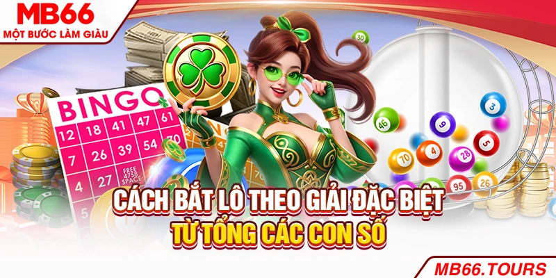 Cách bắt lô theo giải đặc biệt từ tổng các con số Cách bắt lô theo giải đặc biệt từ tổng các con số