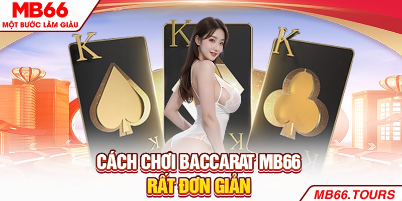 Cách chơi Baccarat rất đơn giản