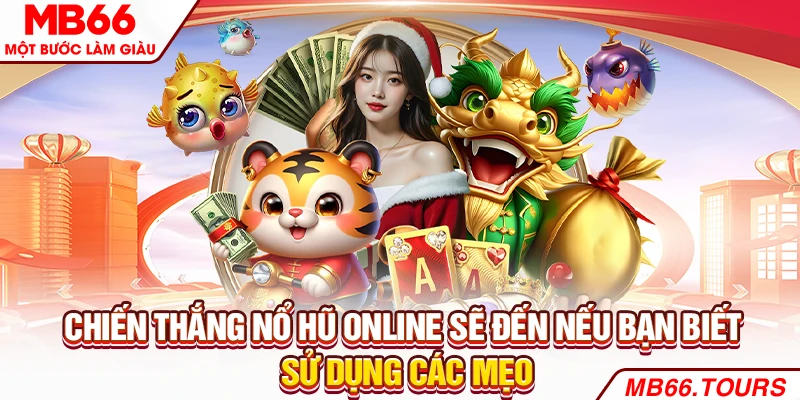 Chiến thắng nổ hũ online sẽ đến nếu bạn biết sử dụng các mẹo