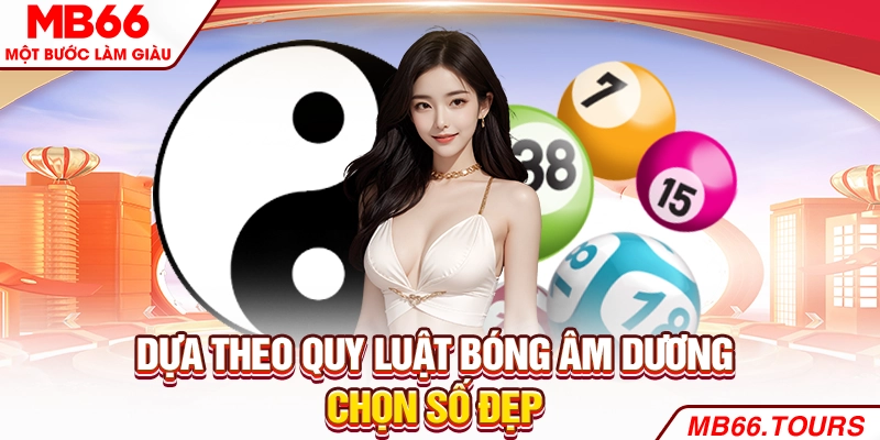 Dựa theo quy luật bóng âm dương chọn số đẹp