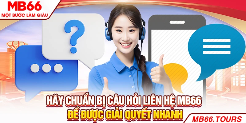 Hãy chuẩn bị câu hỏi liên hệ MB66 để được giải quyết nhanh Hãy chuẩn bị câu hỏi liên hệ MB66 để được giải quyết nhanh