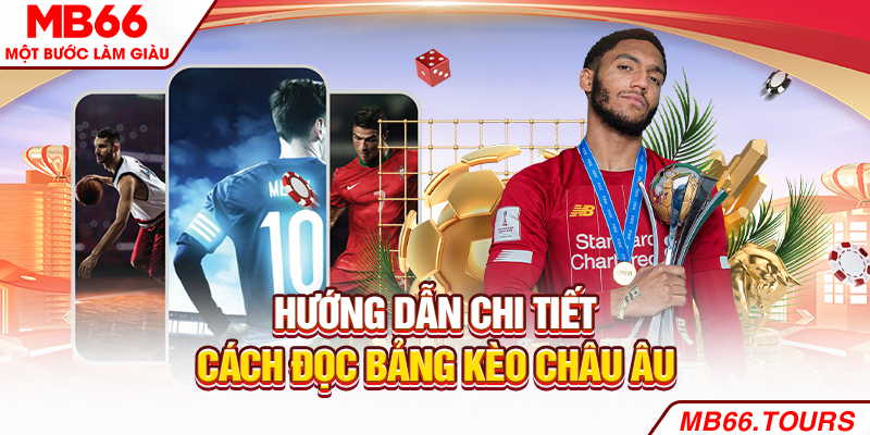 Hướng dẫn chi tiết cách đọc bảng kèo châu Âu Hướng dẫn chi tiết cách đọc bảng kèo châu Âu