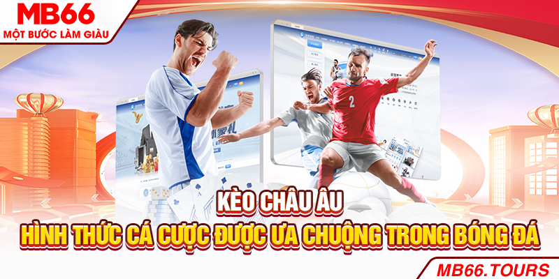Kèo châu Âu – Hình thức cá cược được ưa chuộng trong bóng đá Kèo châu Âu – Hình thức cá cược được ưa chuộng trong bóng đá