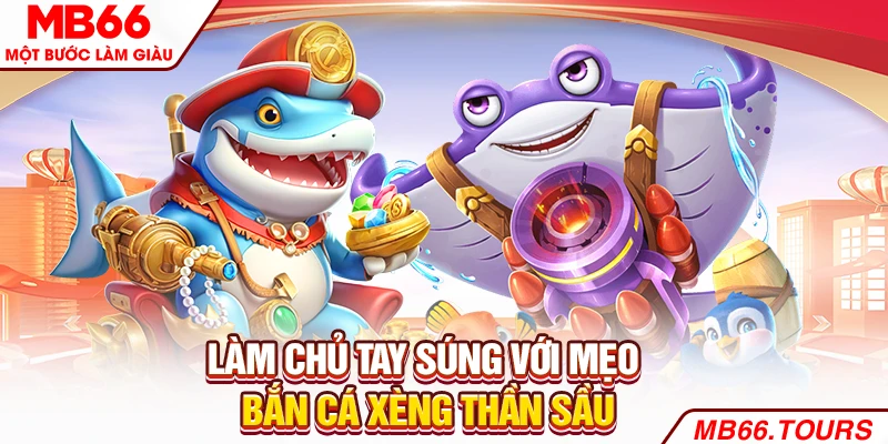 Làm chủ tay súng với mẹo bắn cá xèng thần sầu Làm chủ tay súng với mẹo bắn cá xèng thần sầu