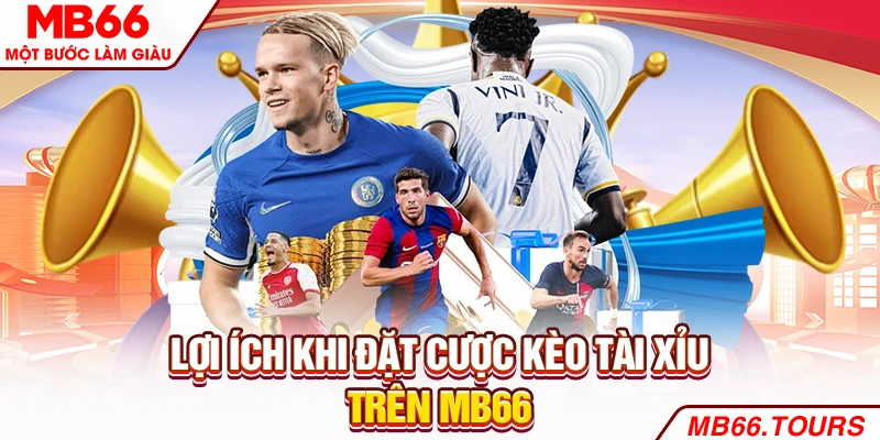 Lợi ích khi đặt cược kèo tài xỉu Lợi ích khi đặt cược kèo tài xỉu