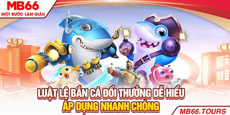Luật lệ bắn cá đổi thưởng dễ hiểu, áp dụng nhanh chóng