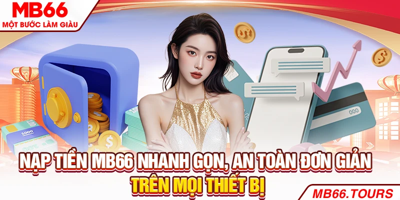 Nạp Tiền MB66 Nhanh Gọn, An Toàn Đơn Giản Trên Mọi Thiết Bị