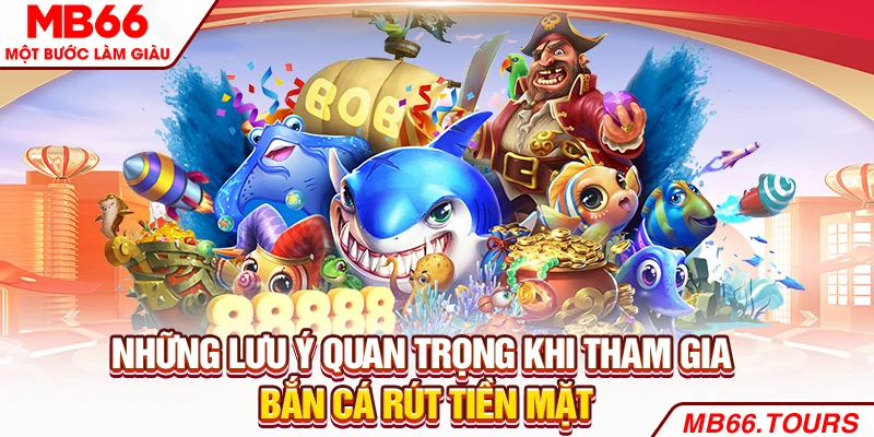 Những lưu ý quan trọng khi tham gia Bắn cá rút tiền mặt Những lưu ý quan trọng khi tham gia Bắn cá rút tiền mặt