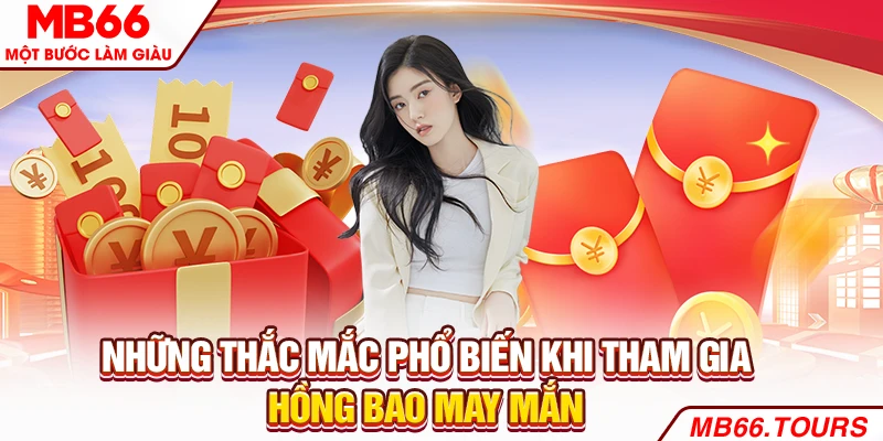 Những thắc mắc phổ biến khi tham gia Hồng bao may mắn Những thắc mắc phổ biến khi tham gia Hồng bao may mắn