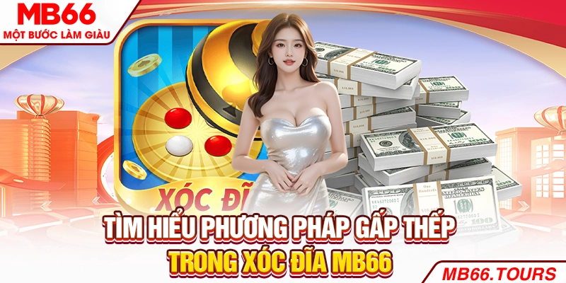 Tìm hiểu phương pháp gấp thếp trong xóc đĩa MB66 Tìm hiểu phương pháp gấp thếp trong xóc đĩa MB66