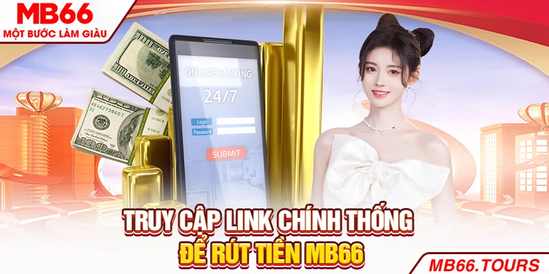Truy cập link chính thống để rút tiền MB66 Truy cập link chính thống để rút tiền MB66