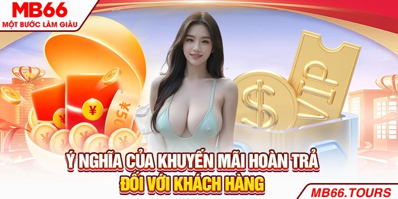 Ý nghĩa của khuyến mãi hoàn trả đối với khách hàng Ý nghĩa của khuyến mãi hoàn trả đối với khách hàng