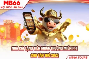 Nhà Cái Tặng Tiền MB66 - Thưởng Miễn Phí Cho Tân Thủ 2025